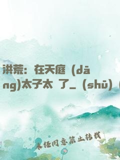 洪荒：在天庭當(dāng)太子太難了