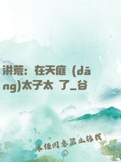 洪荒：在天庭當(dāng)太子太難了