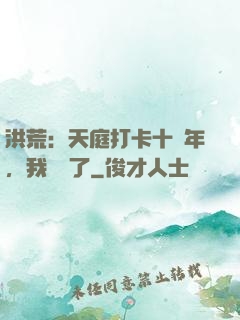 洪荒：天庭打卡十萬年，我無敵了