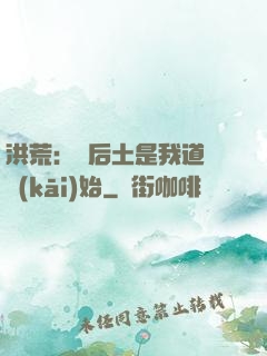 洪荒：從后土是我道侶開(kāi)始