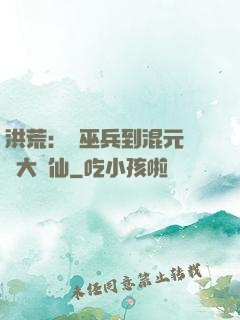 洪荒：從巫兵到混元無極大羅仙