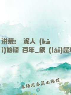 洪荒：從泥人開(kāi)始修煉百年