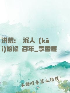洪荒：從泥人開(kāi)始修煉百年