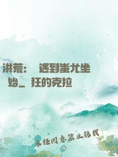 洪荒：從遇到蚩尤坐騎開始