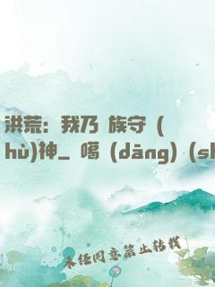 洪荒：我乃龍族守護(hù)神