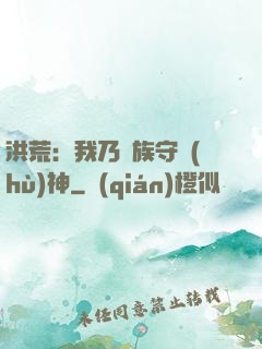 洪荒：我乃龍族守護(hù)神