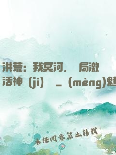 洪荒：我冥河，開局激活神級(jí)選擇