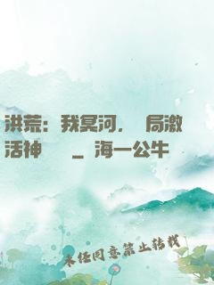 洪荒：我冥河，開局激活神級選擇