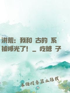 洪荒：我和盤古的關系被曝光了！