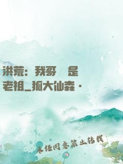 洪荒：我哥們兒是鴻鈞老祖