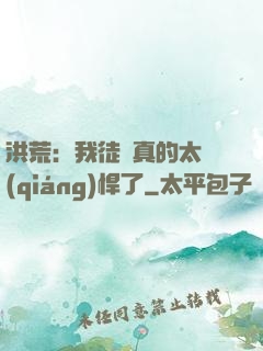 洪荒：我徒兒真的太強(qiáng)悍了
