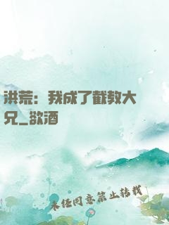 洪荒：我成了截教大師兄