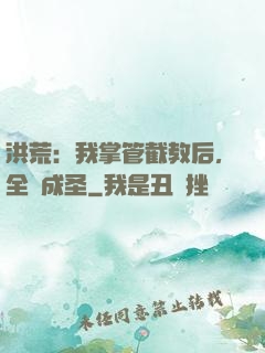洪荒：我掌管截教后，全員成圣