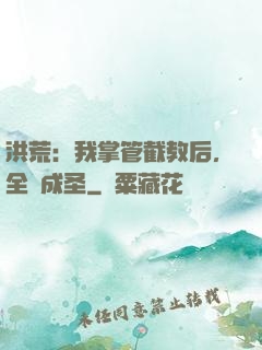 洪荒：我掌管截教后，全員成圣
