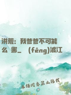 洪荒：我爹爹不可能這么厲害
