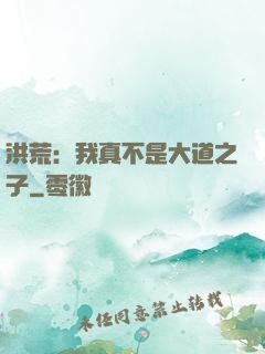 洪荒：我真不是大道之子