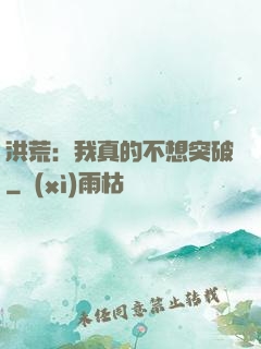 洪荒：我真的不想突破