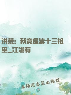 洪荒：我竟是第十三祖巫
