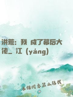 洪荒：我茍成了幕后大佬