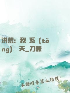 洪荒：我賣系統(tǒng)給諸天