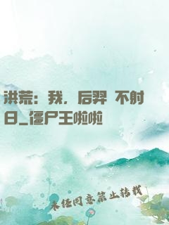 洪荒：我，后羿絕不射日