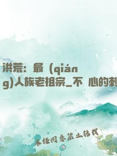 洪荒：最強(qiáng)人族老祖宗