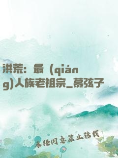 洪荒：最強(qiáng)人族老祖宗