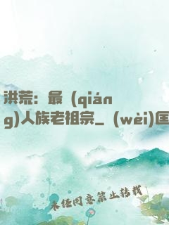 洪荒：最強(qiáng)人族老祖宗