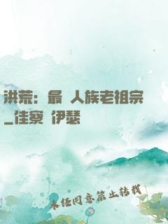 洪荒：最強人族老祖宗