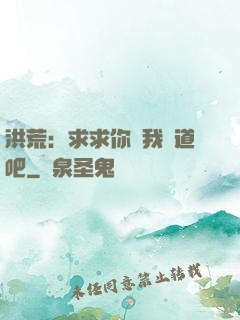 洪荒：求求你讓我證道吧