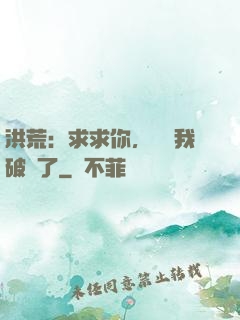 洪荒：求求你，別讓我破陣了