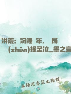洪荒：沉睡億年，開局搶準(zhǔn)提圣位