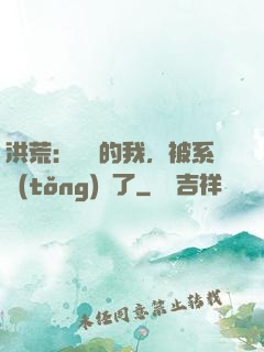 洪荒：無敵的我，被系統(tǒng)騙了