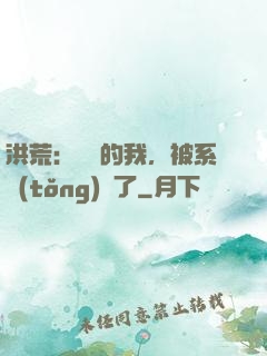 洪荒：無敵的我，被系統(tǒng)騙了