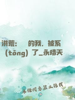 洪荒：無敵的我，被系統(tǒng)騙了