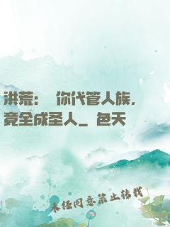 洪荒：讓你代管人族，竟全成圣人