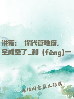 洪荒：讓你代管地府，全成圣了