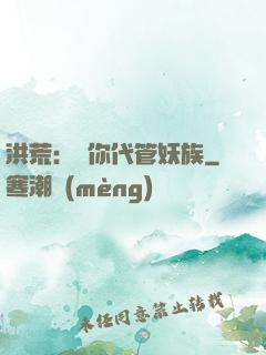 洪荒：讓你代管妖族
