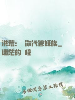 洪荒：讓你代管妖族