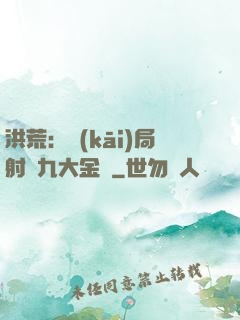 洪荒：開(kāi)局射殺九大金烏