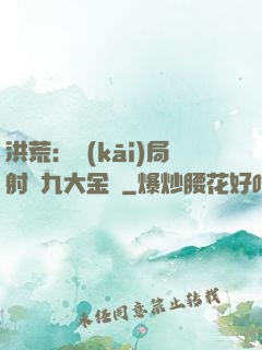 洪荒：開(kāi)局射殺九大金烏