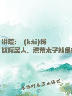 洪荒：開(kāi)局怒斥圣人，洪荒太子就是玩