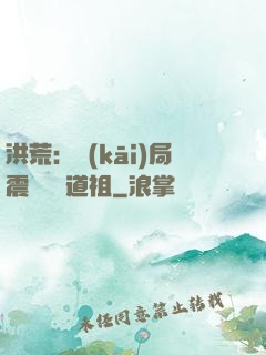 洪荒：開(kāi)局震驚鴻鈞道祖