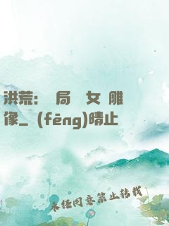 洪荒：開局劍斬女媧雕像