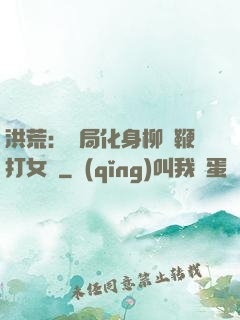 洪荒：開局化身柳樹鞭打女媧