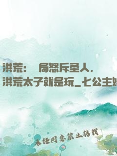 洪荒：開局怒斥圣人，洪荒太子就是玩
