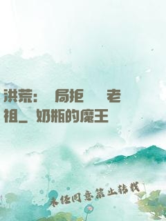 洪荒：開局拒絕鴻鈞老祖