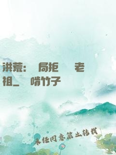 洪荒：開局拒絕鴻鈞老祖