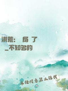 洪荒：開局搶了鴻鈞機緣
