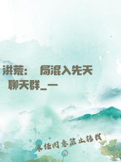 洪荒：開局混入先天靈寶聊天群